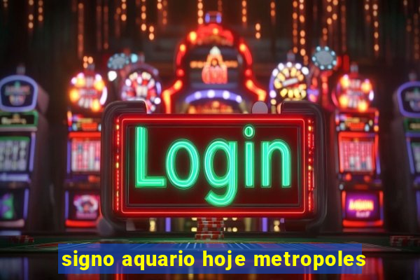 signo aquario hoje metropoles